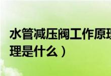 水管减压阀工作原理视频（水管减压阀工作原理是什么）