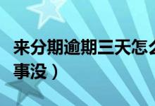 来分期逾期三天怎么处罚（来分期逾期三天有事没）