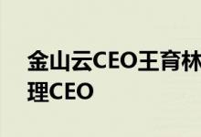 金山云CEO王育林辞职副董事长邹涛出任代理CEO