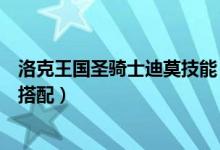 洛克王国圣骑士迪莫技能（洛克王国皇家圣光迪莫推荐技能搭配）