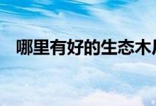  哪里有好的生态木厂家 生态木厂家哪里有 