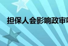 担保人会影响政审呢 担保人会影响征信吗