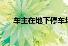 车主在地下停车场常范的错误有哪些  