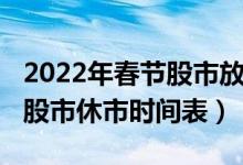 2022年春节股市放假安排表（附2022年全年股市休市时间表）