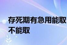 存死期有急用能取么 定期存死期中途是不是不能取