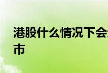 港股什么情况下会退市 港股什么情况下会退市