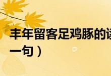 丰年留客足鸡豚的读音（丰年留客足鸡豚的上一句）