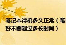 笔记本待机多久正常（笔记本电脑处于待机（睡眠）状态最好不要超过多长时间）