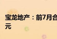 宝龙地产：前7月合约销售总额约为264.51亿元