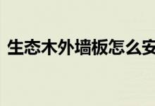  生态木外墙板怎么安装 生态木外墙板是什么 