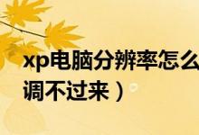 xp电脑分辨率怎么调整（xp电脑分辨率怎么调不过来）
