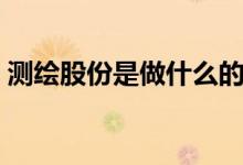 测绘股份是做什么的（测绘股份有什么概念）