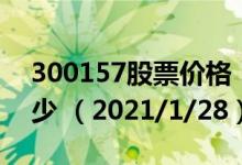 300157股票价格（300157股票价格今天多少 （2021/1/28））
