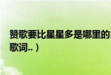 赞歌要比星星多是哪里的民歌（谁有《赞歌要比星星多》的歌词..）
