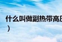 什么叫做副热带高压（副热带低压高压的区别）