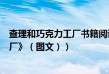 查理和巧克力工厂书籍阅读（读书推荐：《查理和巧克力工厂》（图文））