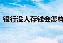 银行没人存钱会怎样样 银行没人存钱会怎样