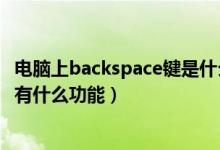 电脑上backspace键是什么意思（笔记本电脑Backspace键有什么功能）