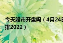 今天股市开盘吗（4月24日补哪天的班和课 五一股市放假安排2022）