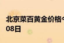 北京菜百黄金价格今天多少一克 2022年08月08日