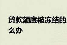 贷款额度被冻结的后果 借款额度被冻结了怎么办