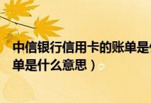中信银行信用卡的账单是什么意思啊（中信银行信用卡的账单是什么意思）