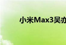 小米Max3吴亦凡大屏手机新选择 