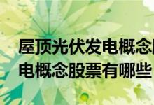 屋顶光伏发电概念股一览2022年屋顶光伏发电概念股票有哪些