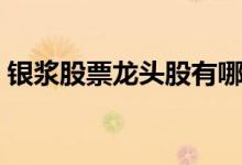 银浆股票龙头股有哪些（银浆股票概念一览）