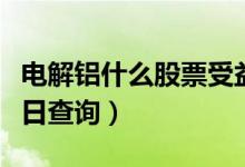 电解铝什么股票受益（受益概念股龙头名单今日查询）