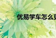 优易学车怎么更新版本（优易借）
