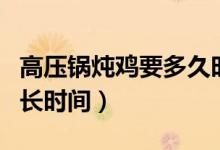 高压锅炖鸡要多久时间能烂（高压锅炖鸡要多长时间）