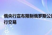俄央行宣布限制俄罗斯公民使用3月1日后境外所购买证券进行交易