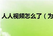 人人视频怎么了（为什么大量内容都下架了）