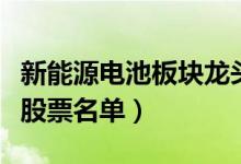 新能源电池板块龙头股票有哪些（新能源电池股票名单）