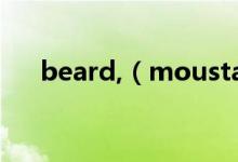 beard,（moustache 有什么区别???）