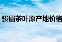 骏眉茶叶原产地价格（骏眉茶分类（图文））