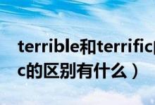 terrible和terrific的区别（terrible和terrific的区别有什么）