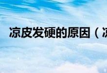 凉皮发硬的原因（凉皮发硬的原因有哪些）