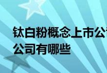 钛白粉概念上市公司一览2022年钛白粉上市公司有哪些