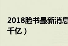 2018脸书最新消息（因泄密丑闻FB市值蒸发千亿）