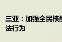 三亚：加强全民核酸检测工作从快从严处理违法行为