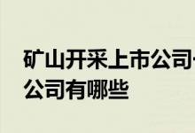 矿山开采上市公司一览2021年矿山开采上市公司有哪些
