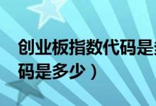 创业板指数代码是多少?（创业板指数咋看代码是多少）