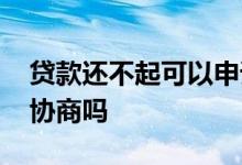 贷款还不起可以申请延期吗 贷款还不起可以协商吗