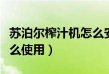 苏泊尔榨汁机怎么安装图解（苏泊尔榨汁机怎么使用）
