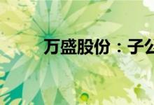 万盛股份：子公司山东汉峰试生产
