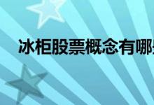 冰柜股票概念有哪些冰柜概念股股价一览