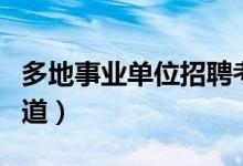 多地事业单位招聘考试今日举行（这些你要知道）
