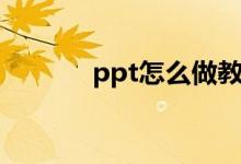 ppt怎么做教程（ppt怎么做）